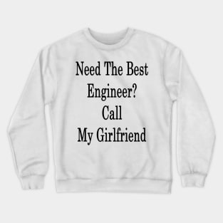 Need The Best Engineer? Call My Girlfriend Crewneck Sweatshirt